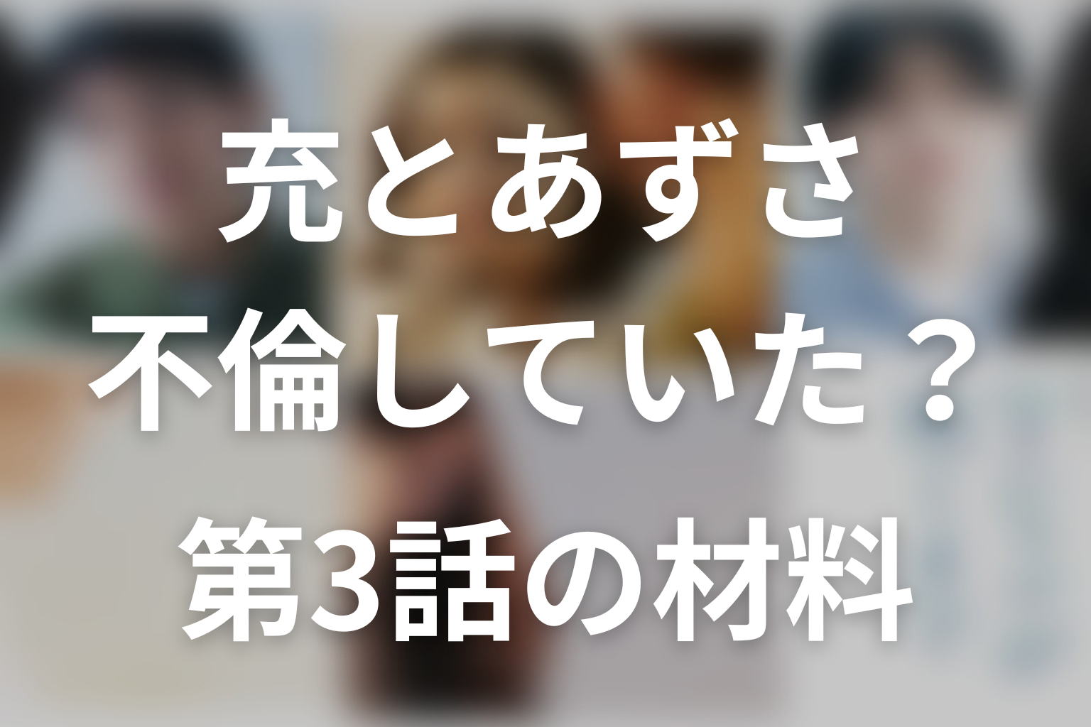 充とあずさは不倫していた？第3話までの材料を考察