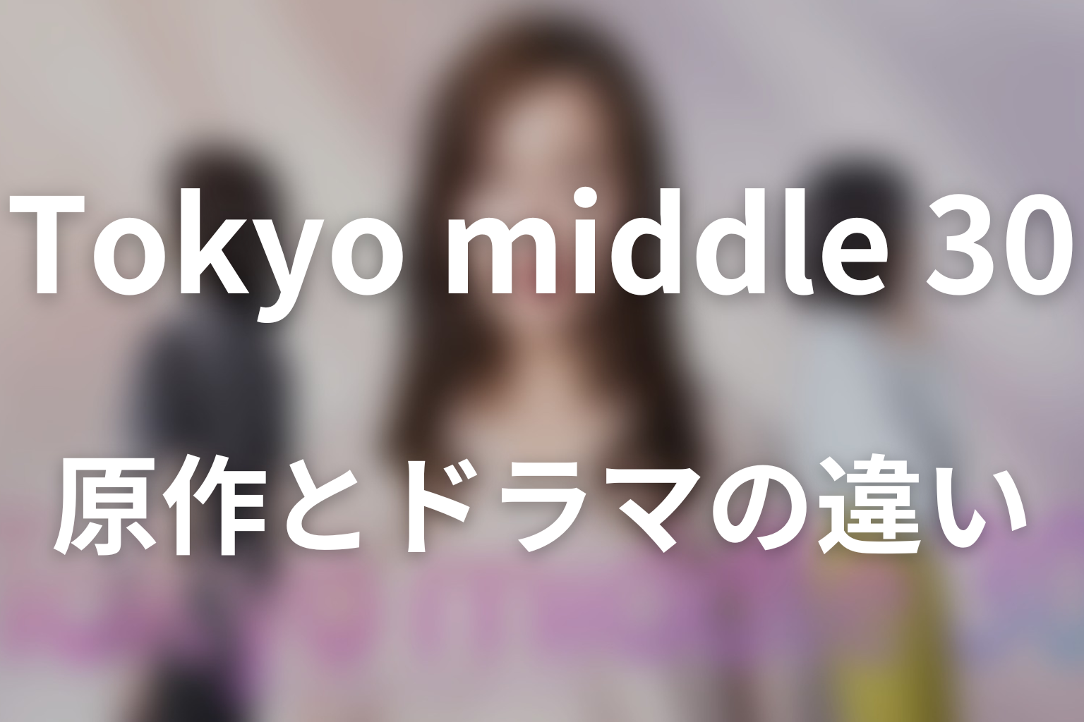ドラマ「Tokyo middle 30」原作とドラマの違い