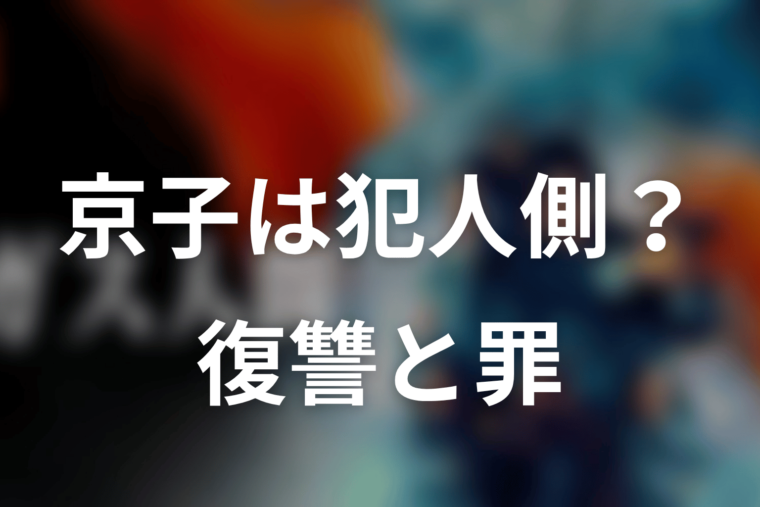 京子は犯人側なのか?復讐の願いと罪を整理
