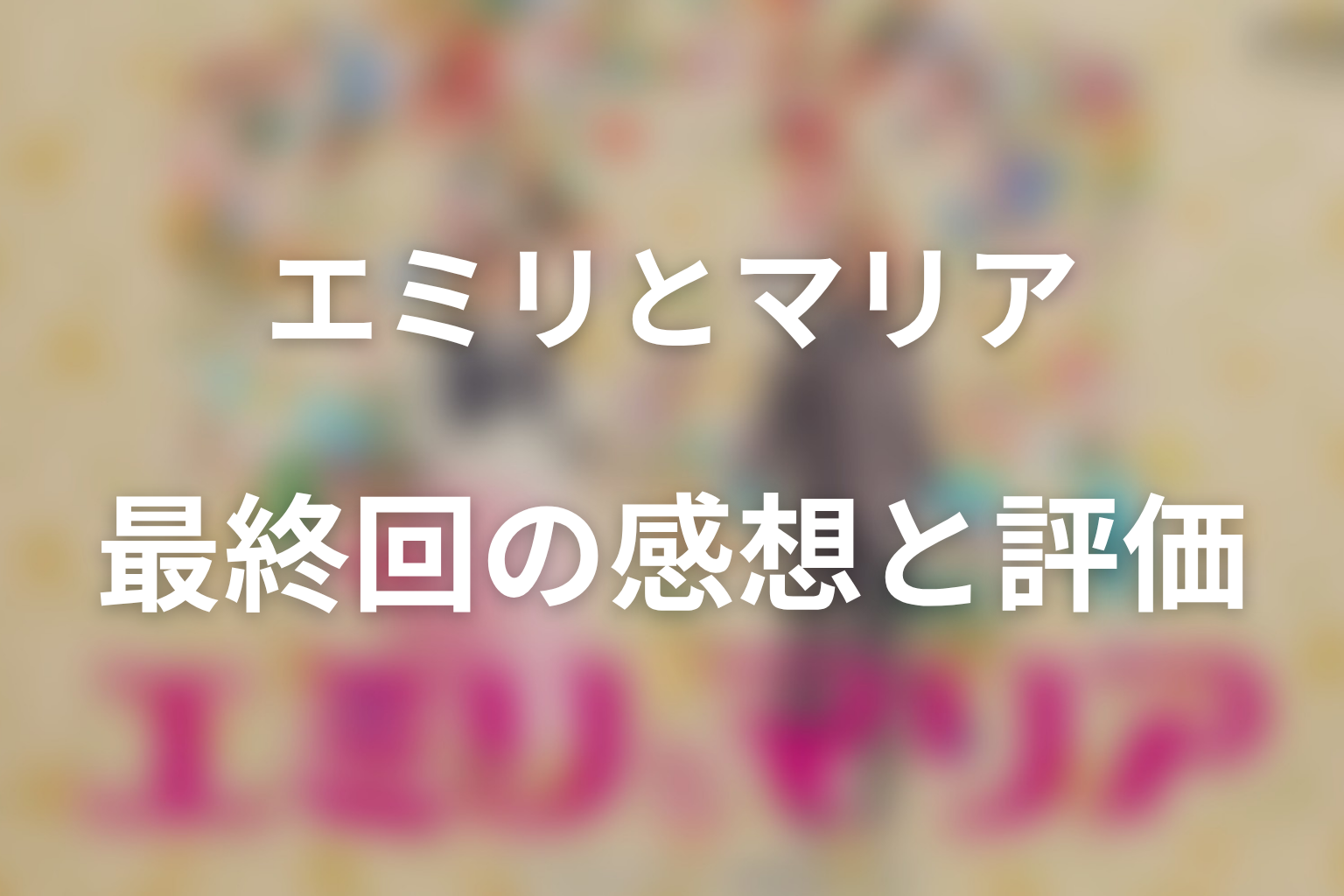 ドラマ「エミリとマリア」最終回の感想・評価