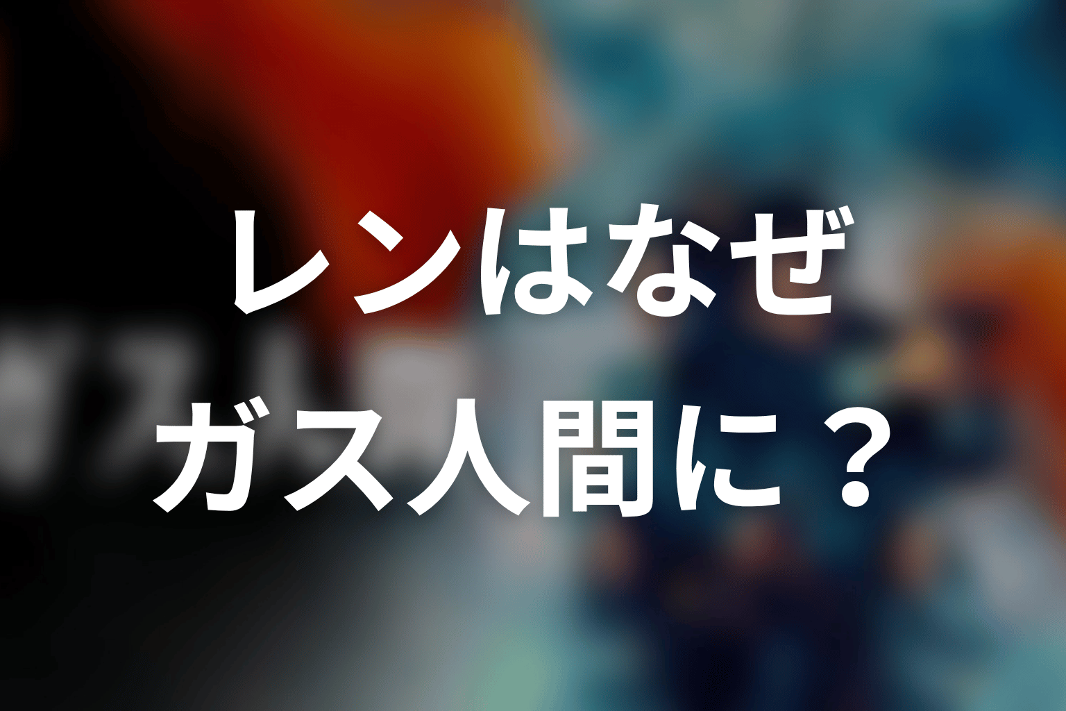 レンはなぜガス人間になった？ホワイトセンターと無風の関係
