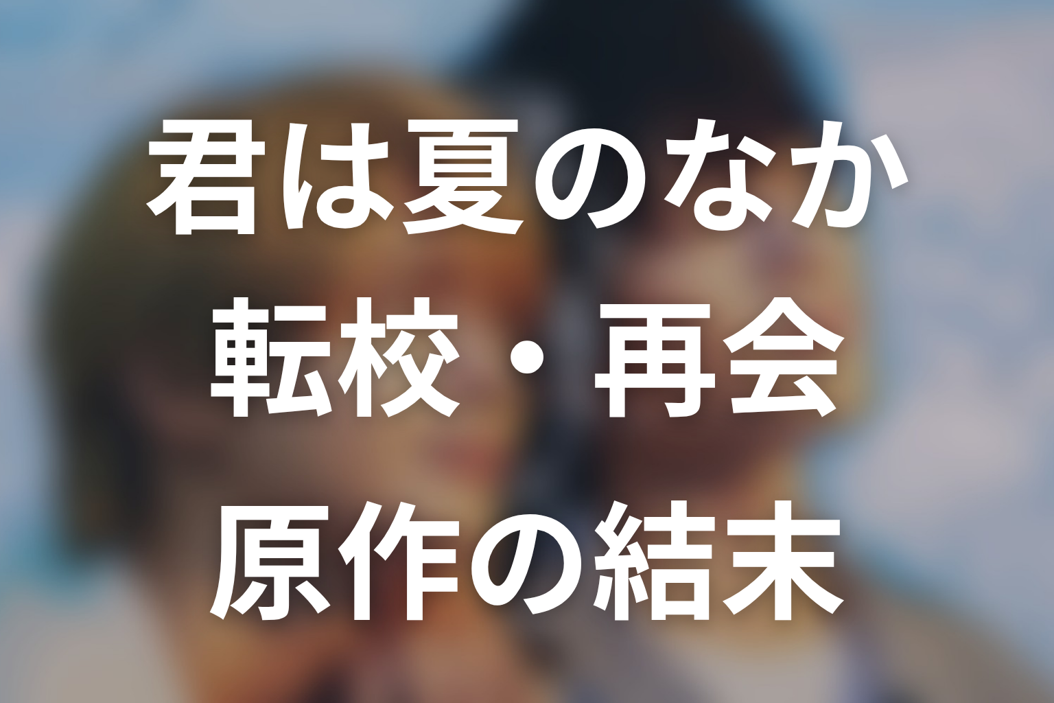 「君は夏のなか」原作結末ネタバレ|転校・手紙・再会