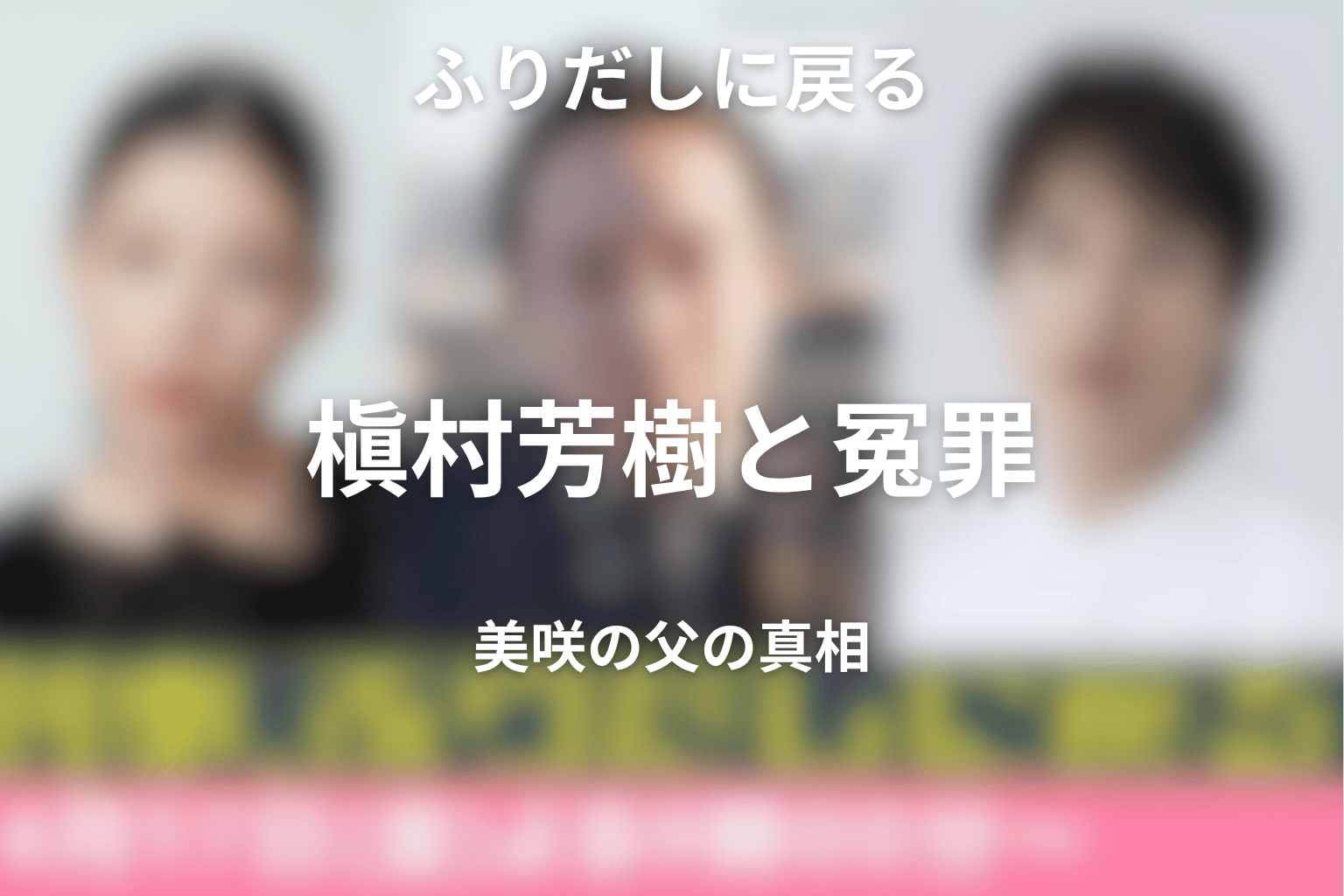 槇村芳樹は犯人ではない｜美咲の父と冤罪の真相