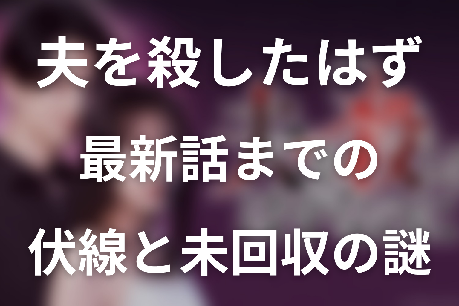 ドラマ「夫を殺したはずなのに」最新話までの伏線と未回収の謎