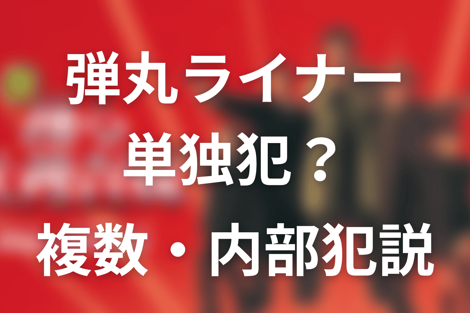 弾丸ライナーは単独犯？複数犯・内部犯説を考察
