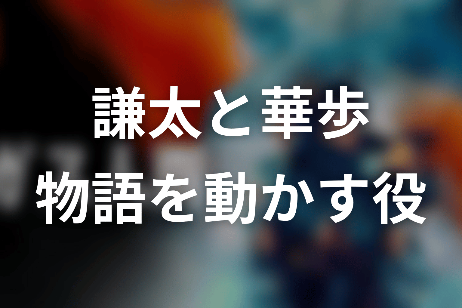 謙太と華歩の関係|賀来賢人の役が物語を動かすポイント