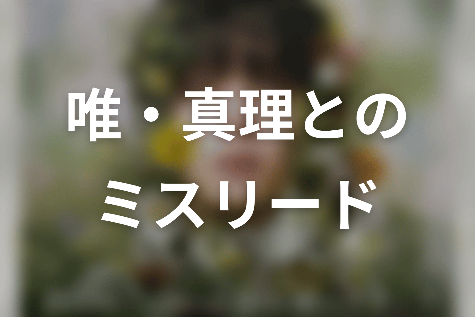 紫陽と唯・真理のミスリードを整理