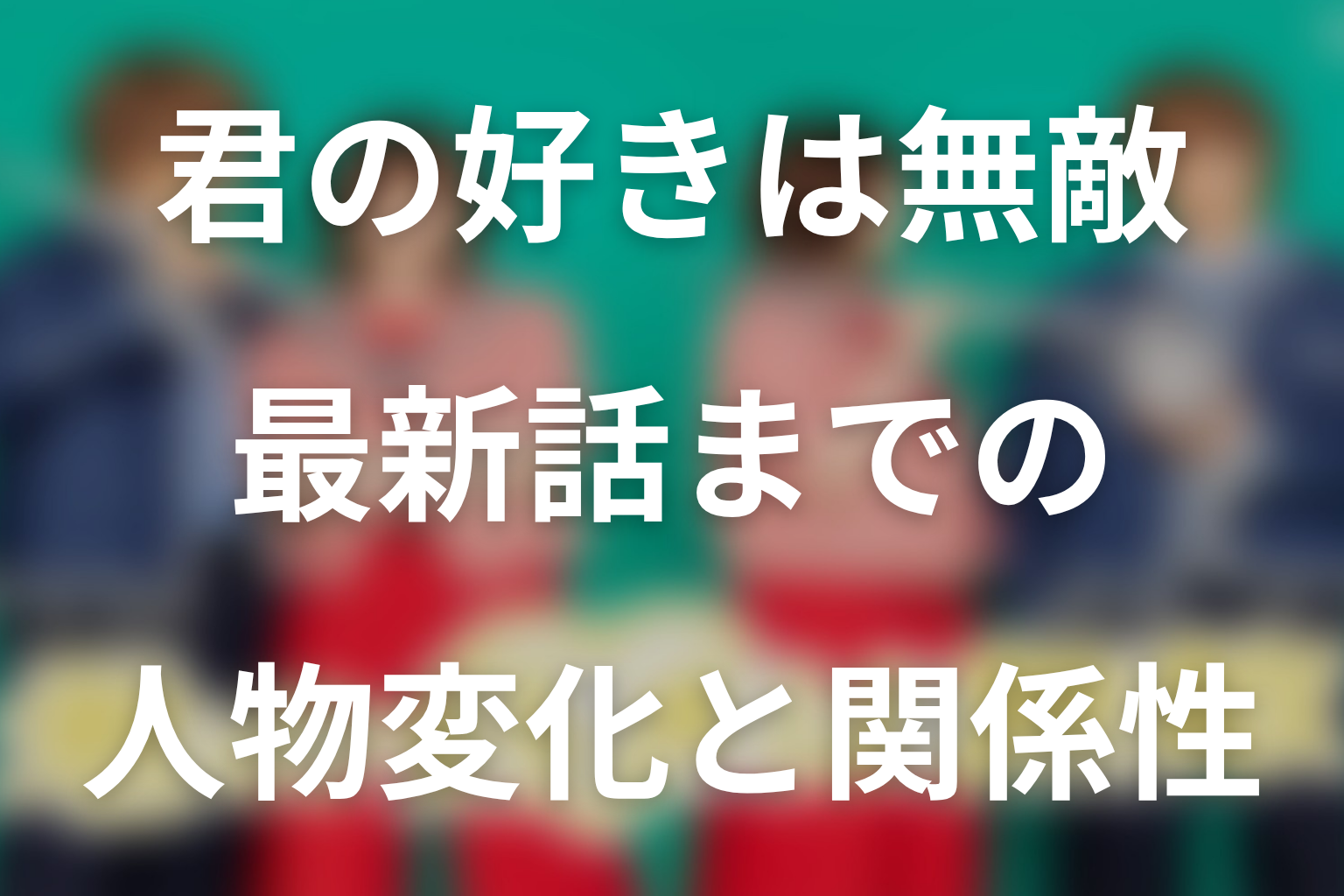 ドラマ「君の好きは無敵」最新話までの人物変化と関係性