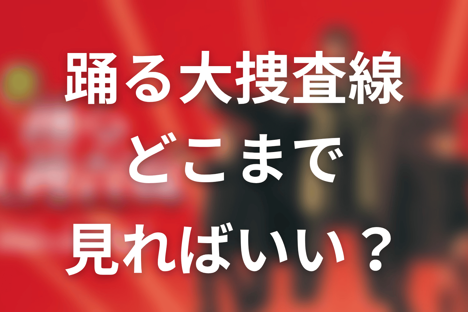 『踊る大捜査線』本編はどこまで見ればいい？