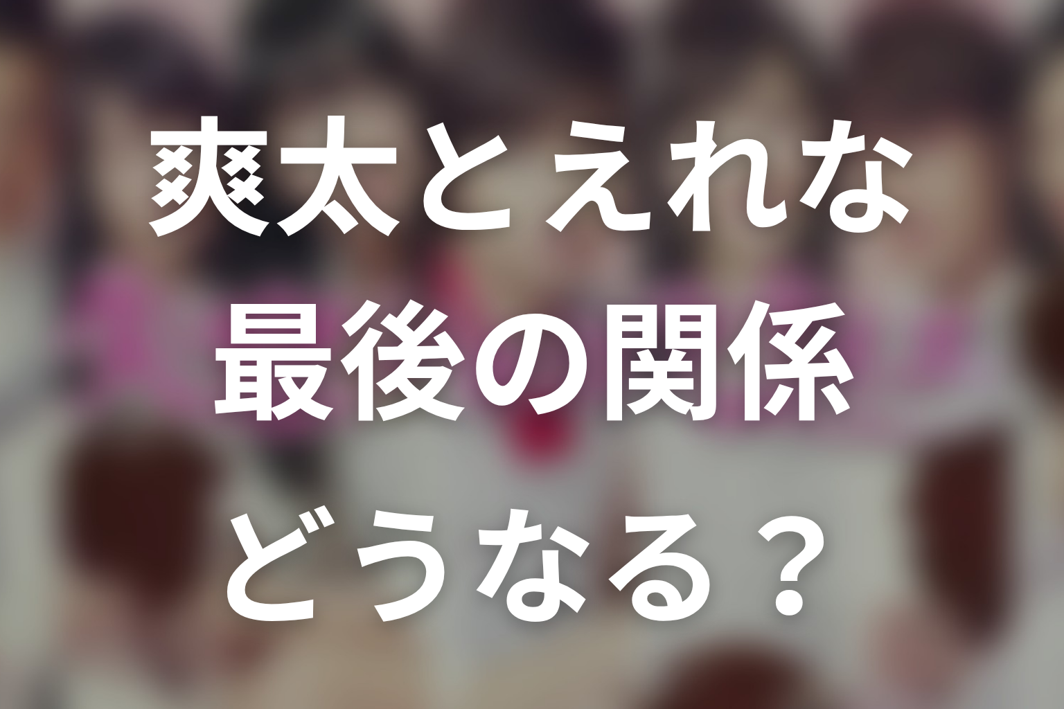 爽太とえれなは最後どうなる？サエコの代わりではない関係