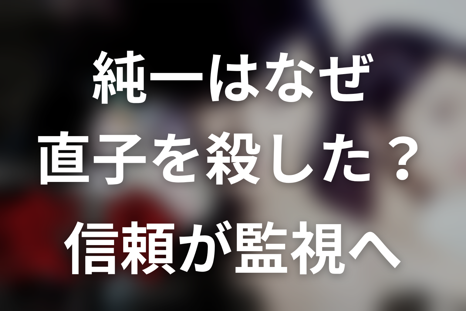 純一はなぜ橘直子を殺した？信頼が監視へ変わった瞬間