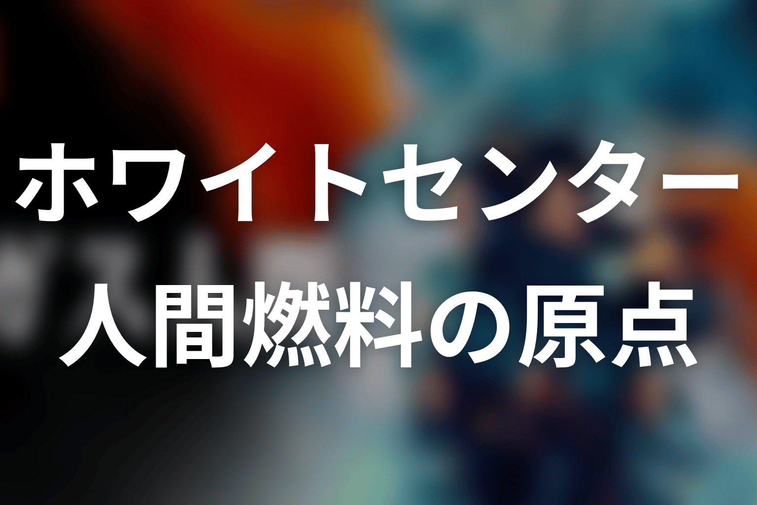 ホワイトセンターと人間燃料|事件の本当の原点