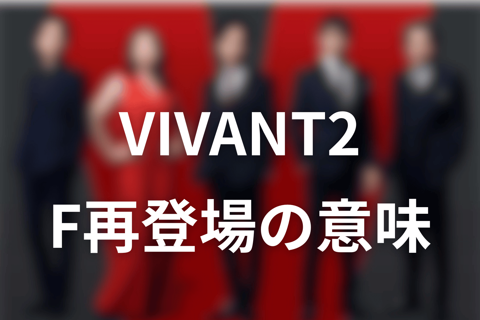 VIVANT2でFが再登場した意味と今後を考察