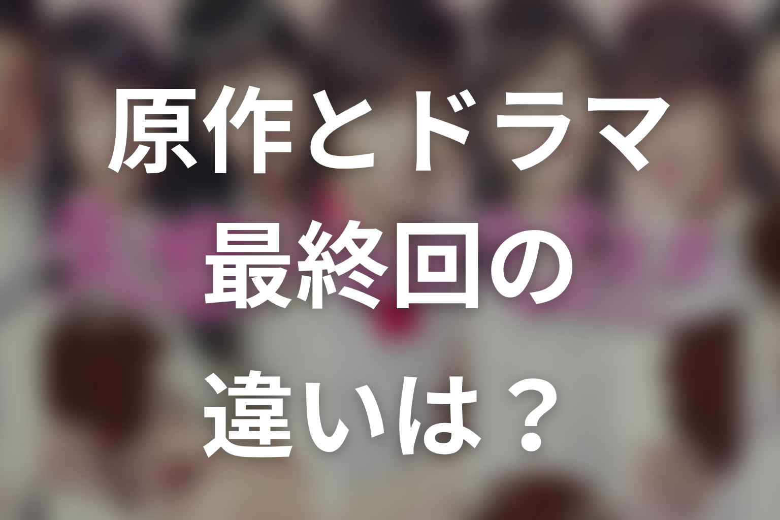原作とドラマの違い｜最終回はどう変わった？