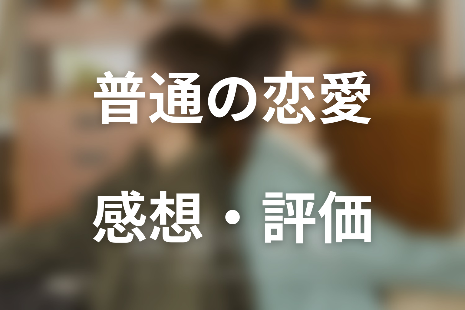 ドラマ「普通の恋愛」第3話の感想・評価