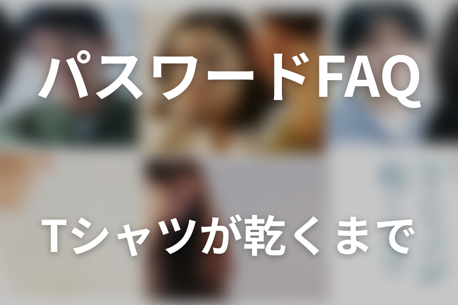 「Tシャツが乾くまで」パスワードFAQ