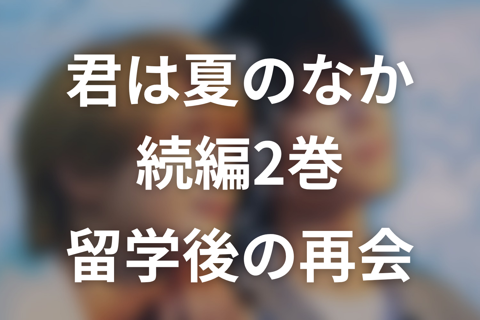 続編「君と夏のなか」2巻ネタバレ|留学後の再会と二十歳の夏
