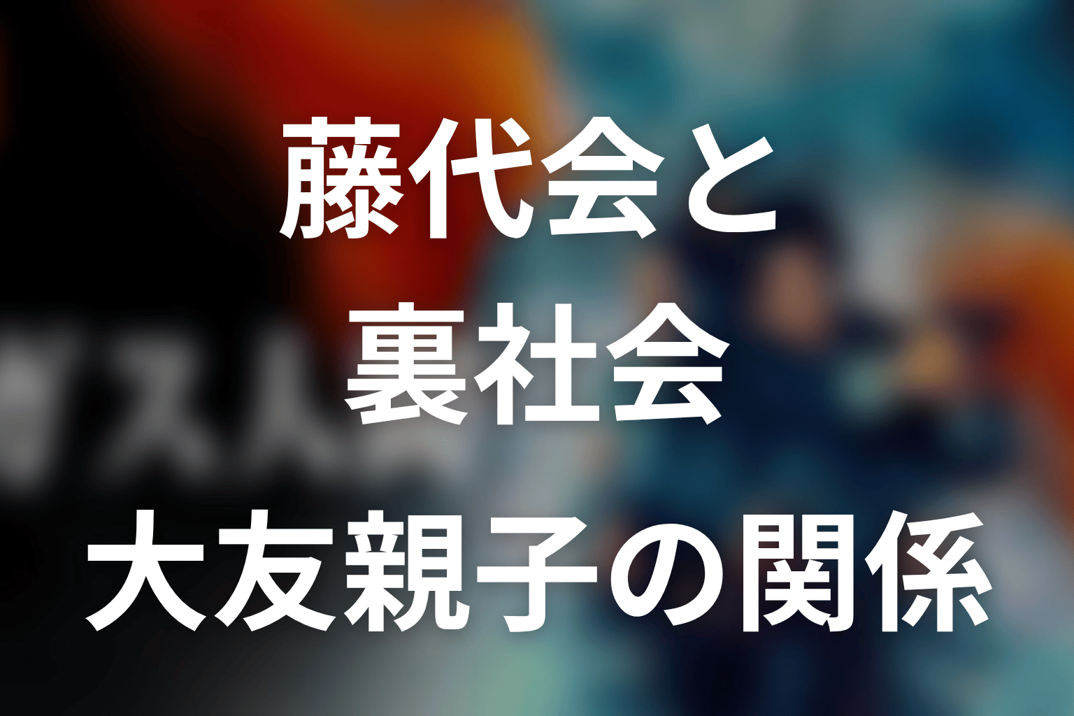 藤代会・裏社会チームの相関図|大友親子と森靖利