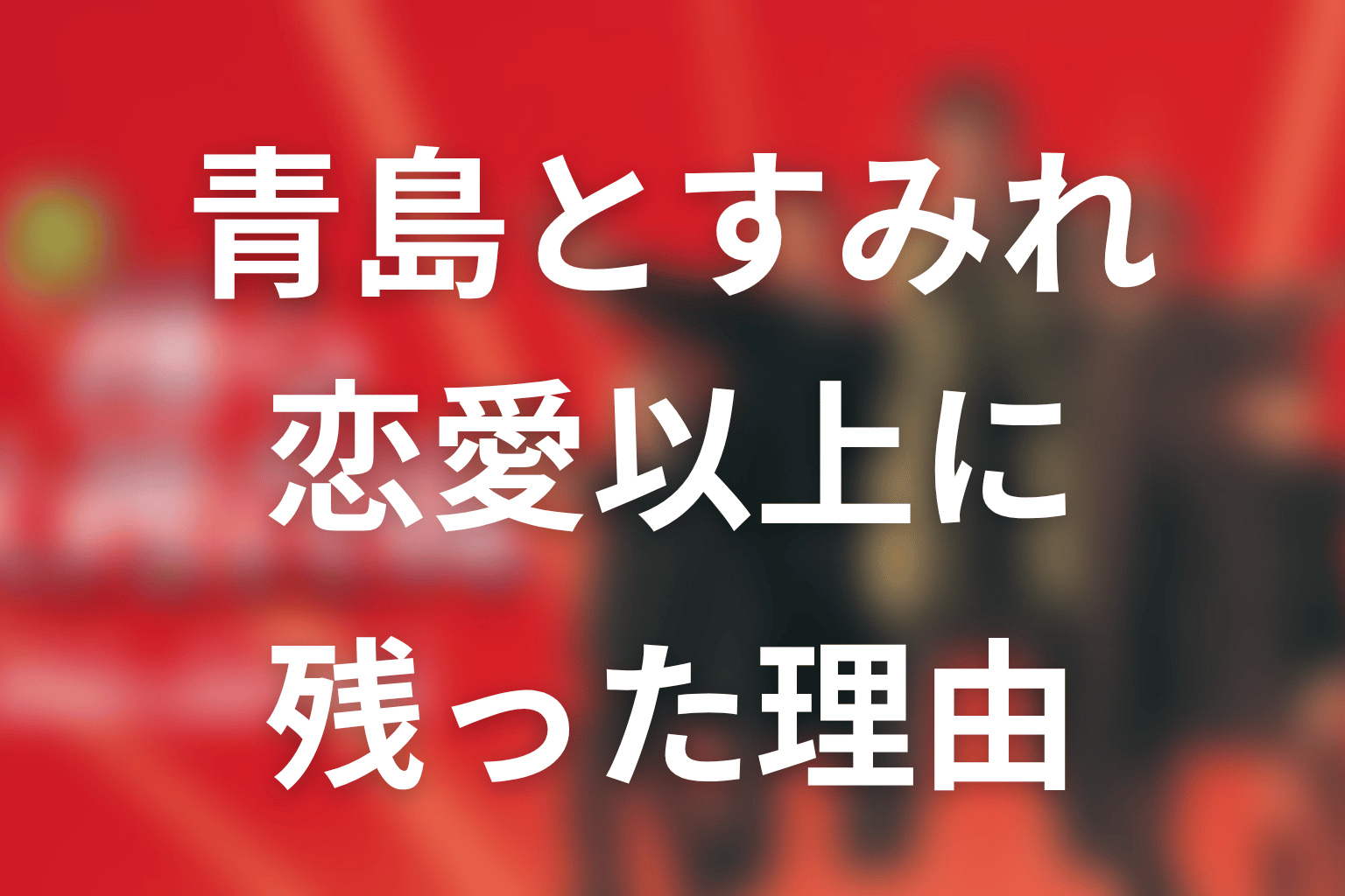 青島とすみれの関係が恋愛以上に残った理由