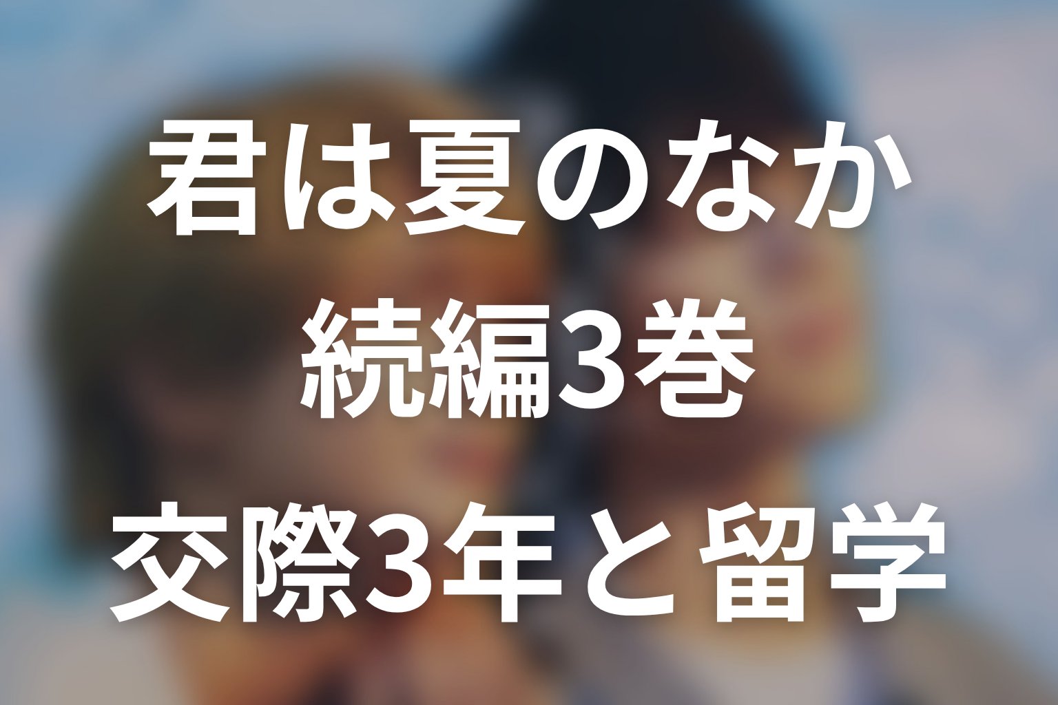 続編「君と夏のなか」3巻ネタバレ|交際3年・過去・カナダ留学