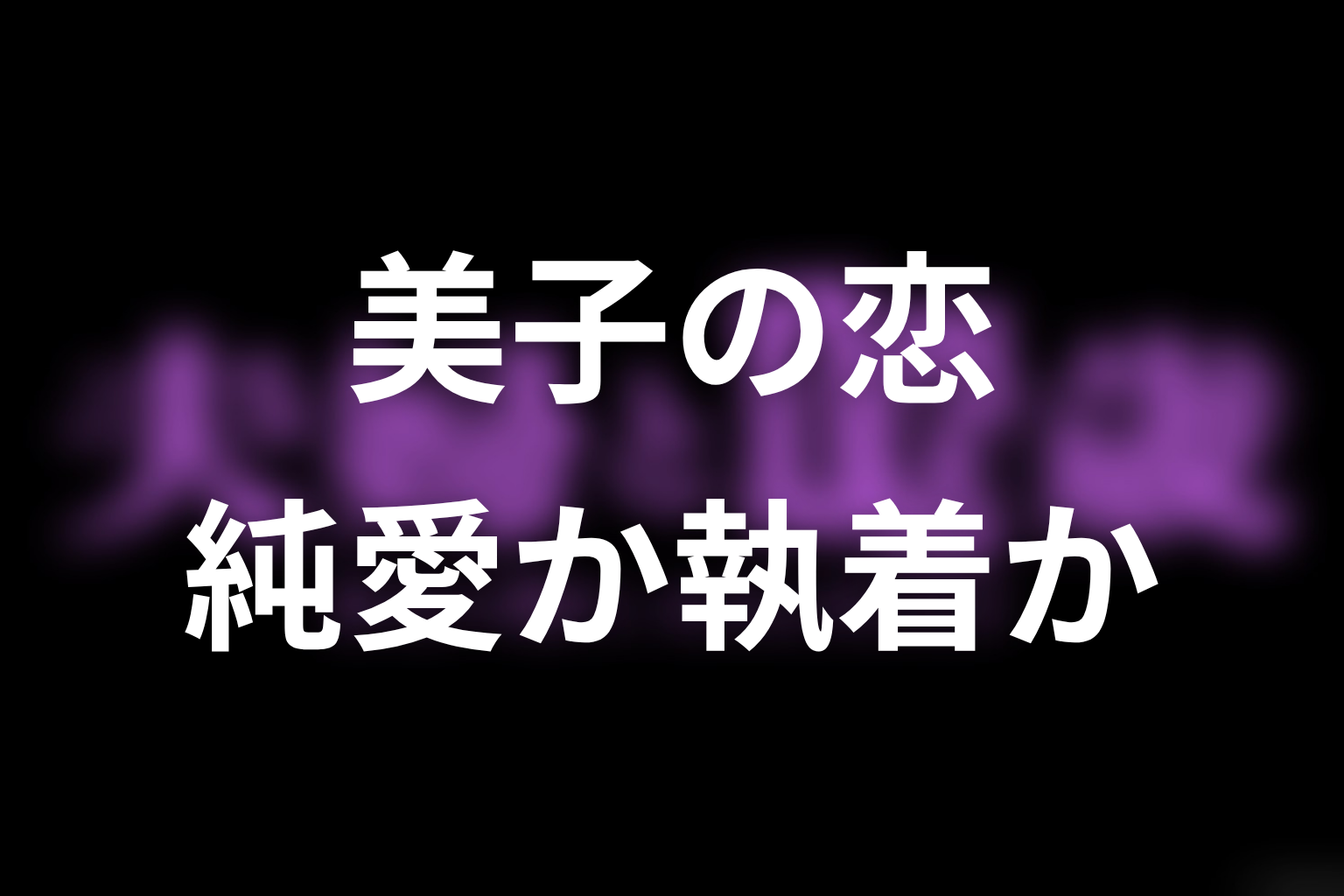 美子の恋は純愛か執着か｜原作結末を考察
