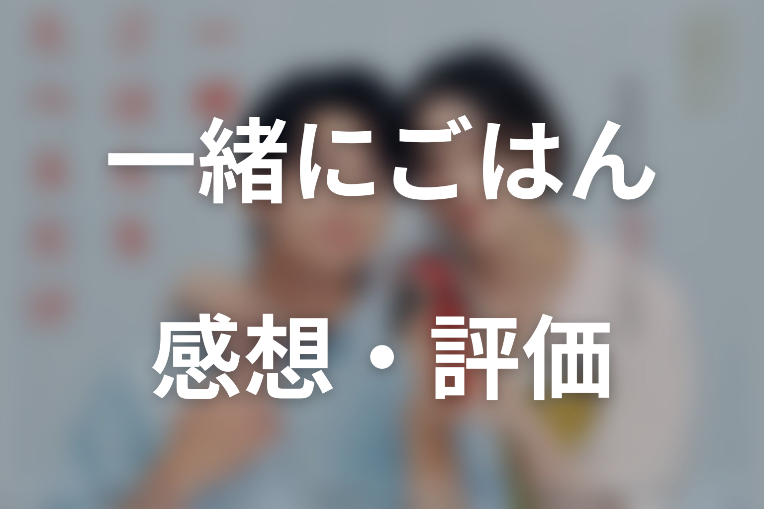 ドラマ「一緒にごはんをたべるだけ」第3話の感想・評価