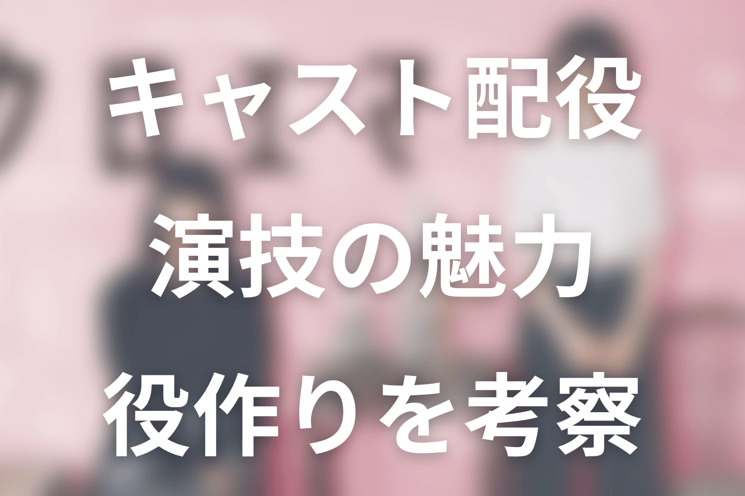 「クロエマ」キャストの演技・配役を考察