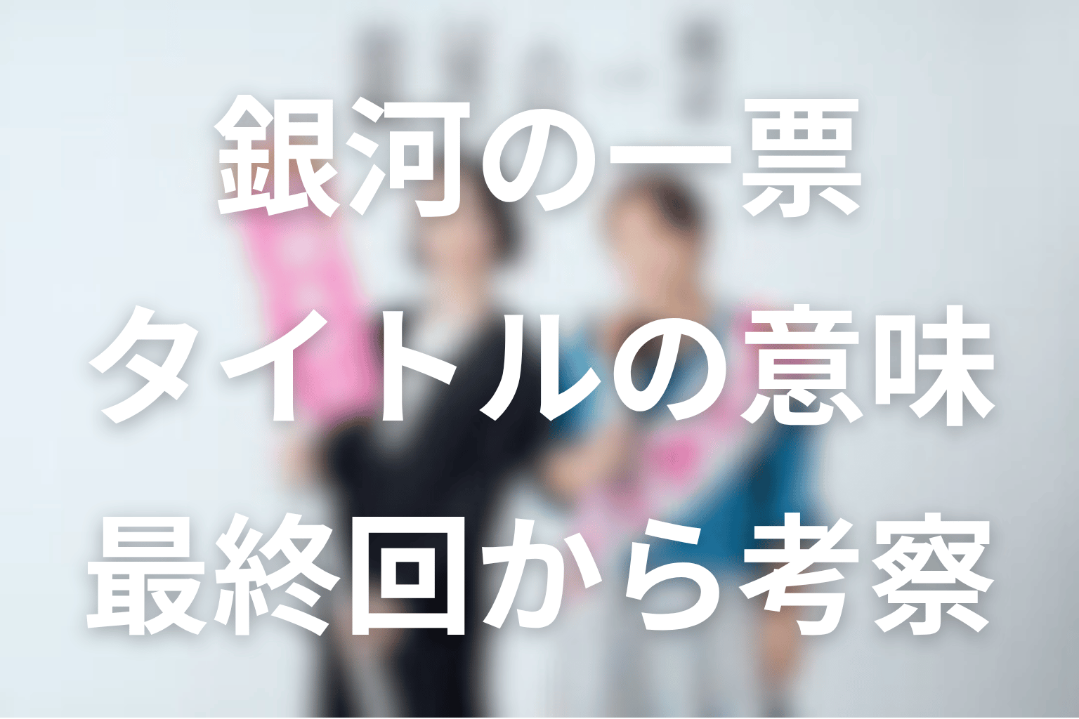 タイトル「銀河の一票」の意味を最終回から考察
