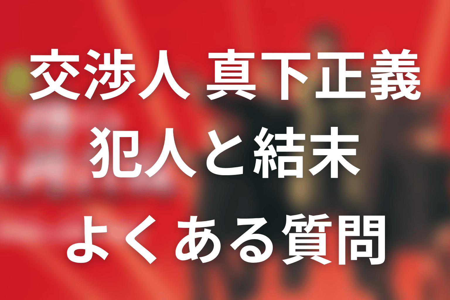 FAQ｜『交渉人 真下正義』犯人の正体と結末