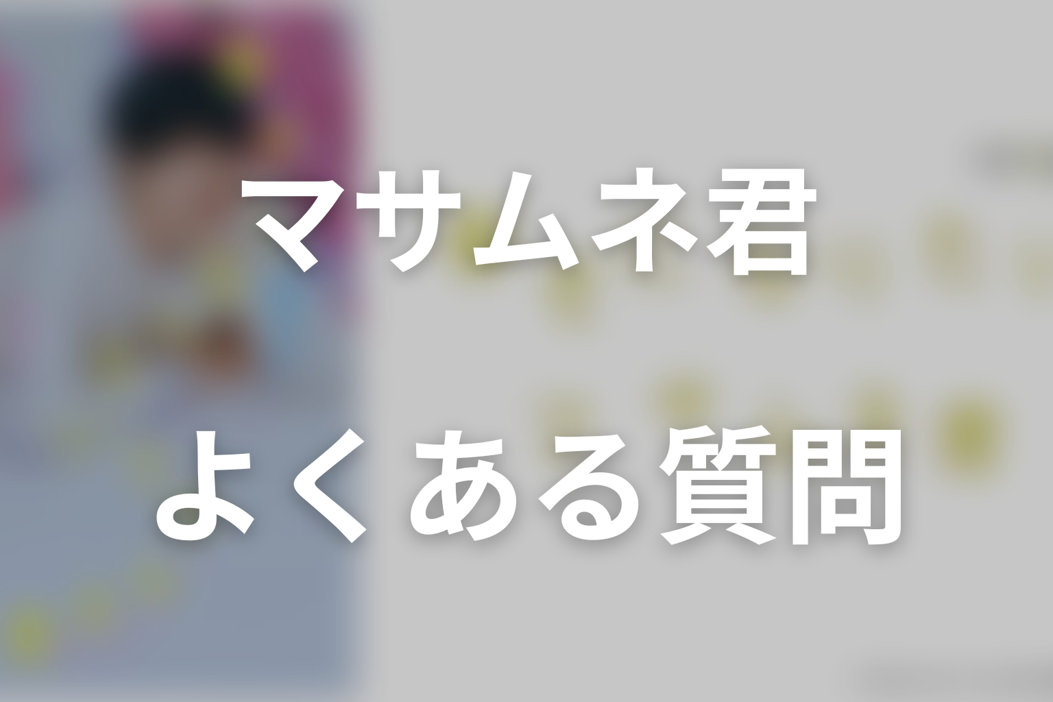 ドラマ「幸せになりたいマサムネ君」のよくある質問