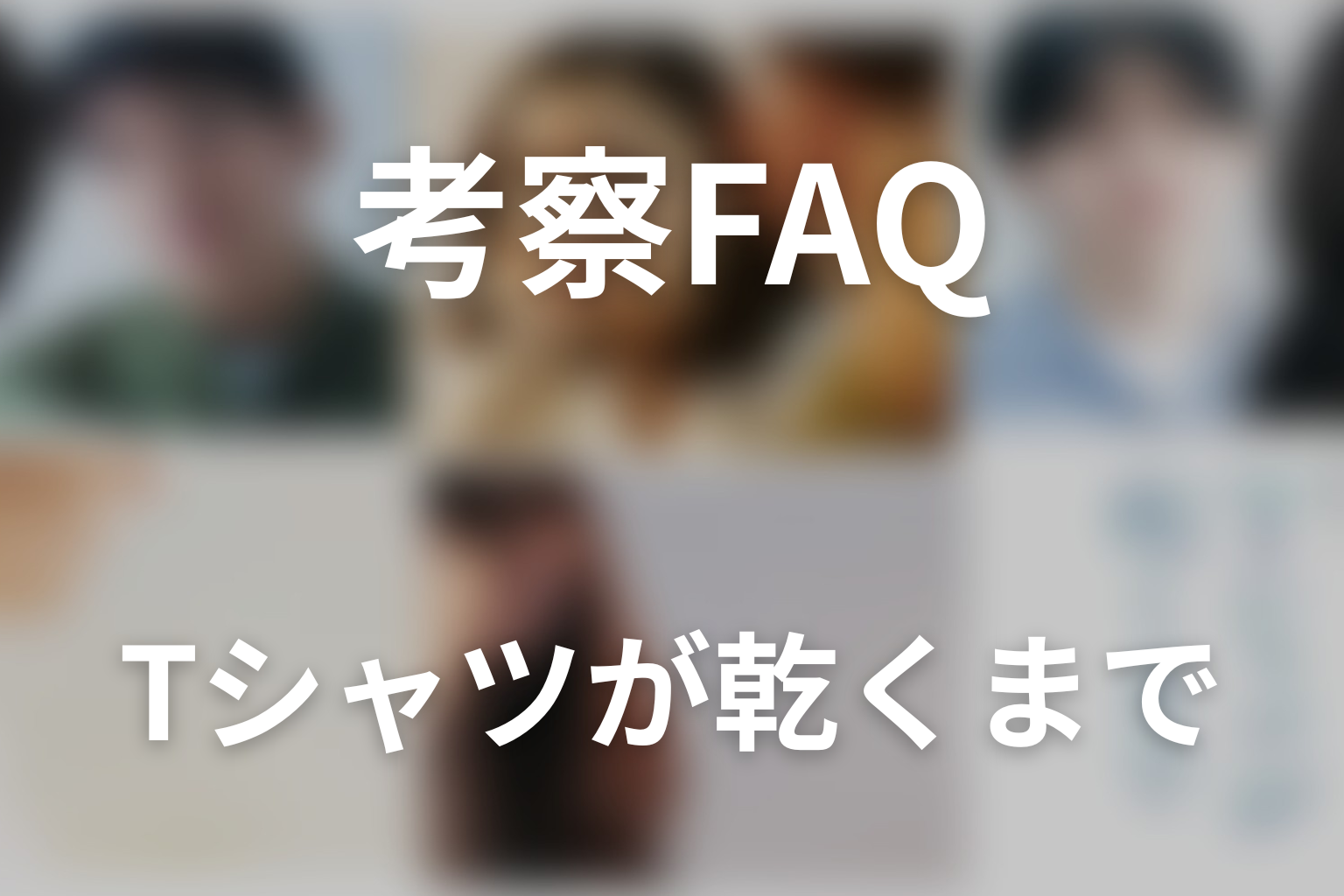 「Tシャツが乾くまで」考察FAQ