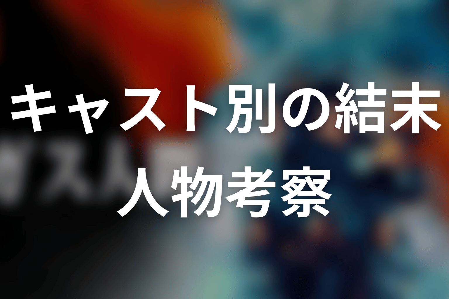 キャスト別の結末と人物考察