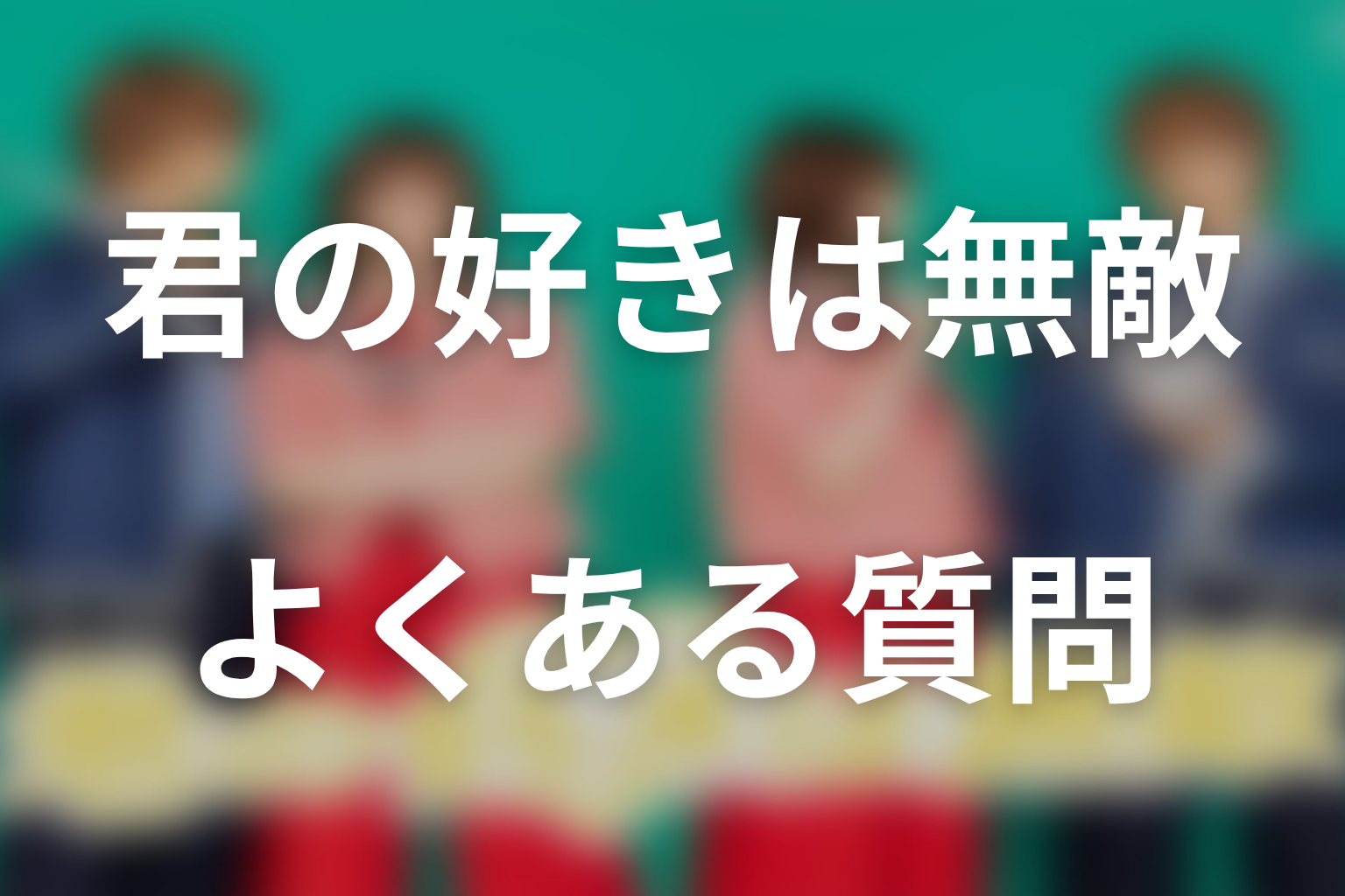 ドラマ「君の好きは無敵」のよくある質問