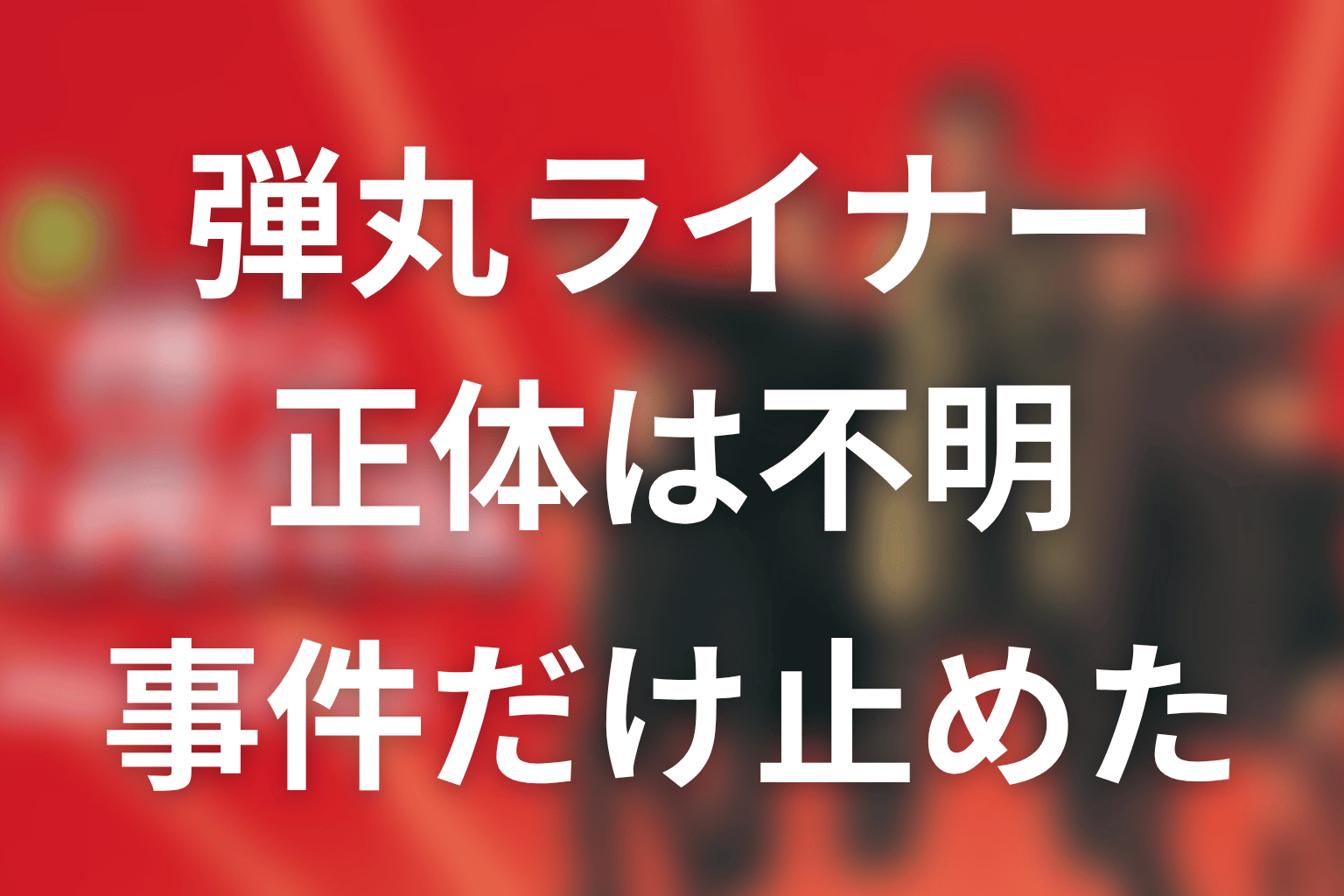 まとめ｜弾丸ライナーの正体は不明のまま、事件だけが止められた
