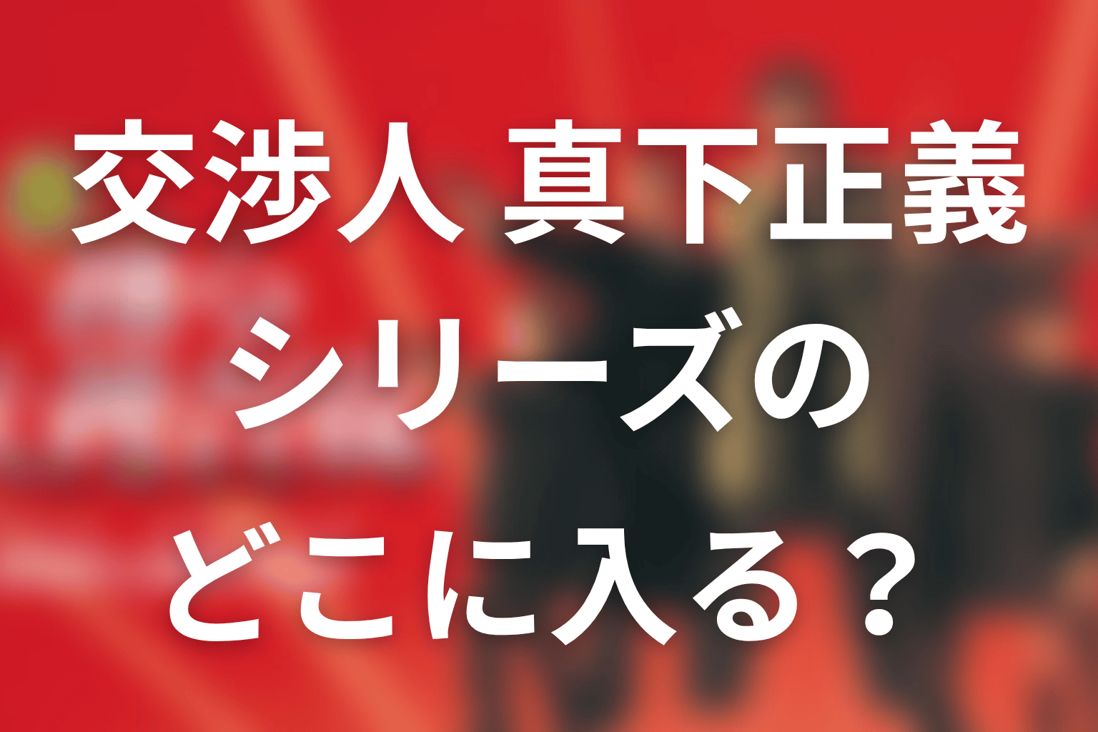 『交渉人 真下正義』はシリーズのどこに入る？関連作を整理