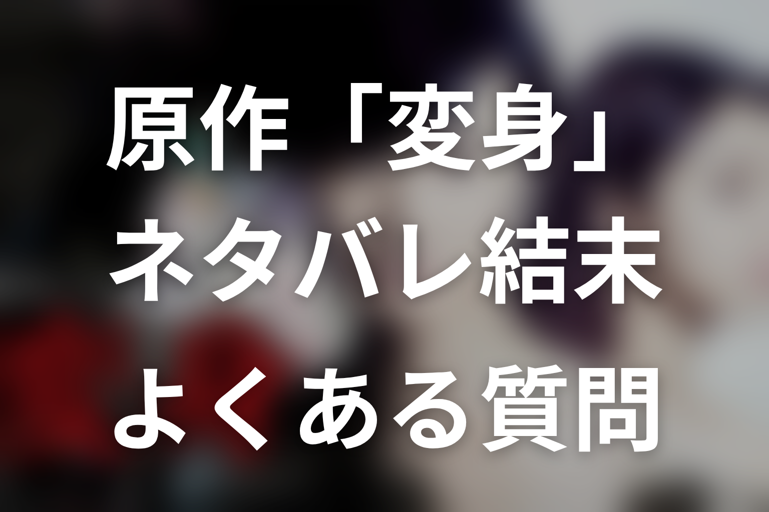 『変身』原作ネタバレのFAQ