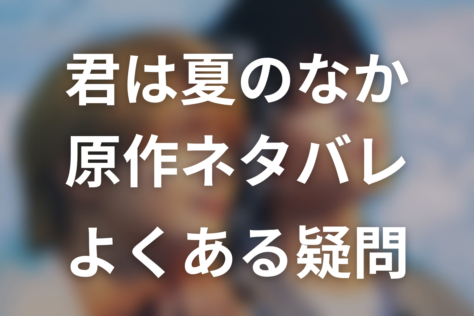 「君は夏のなか」のよくある疑問