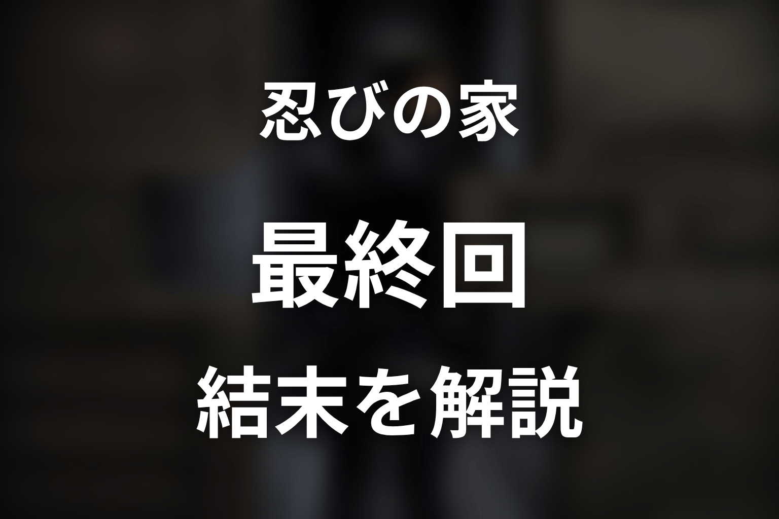 『忍びの家』最終回の結末を解説