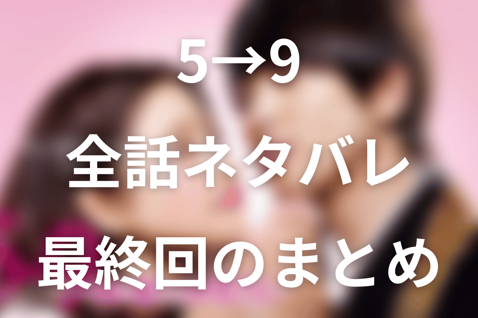 『5→9』全話ネタバレ・最終回のまとめ