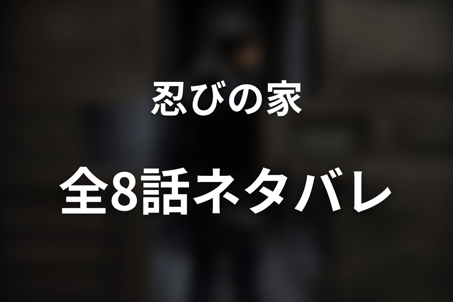 ドラマ『忍びの家』全8話のネタバレあらすじ