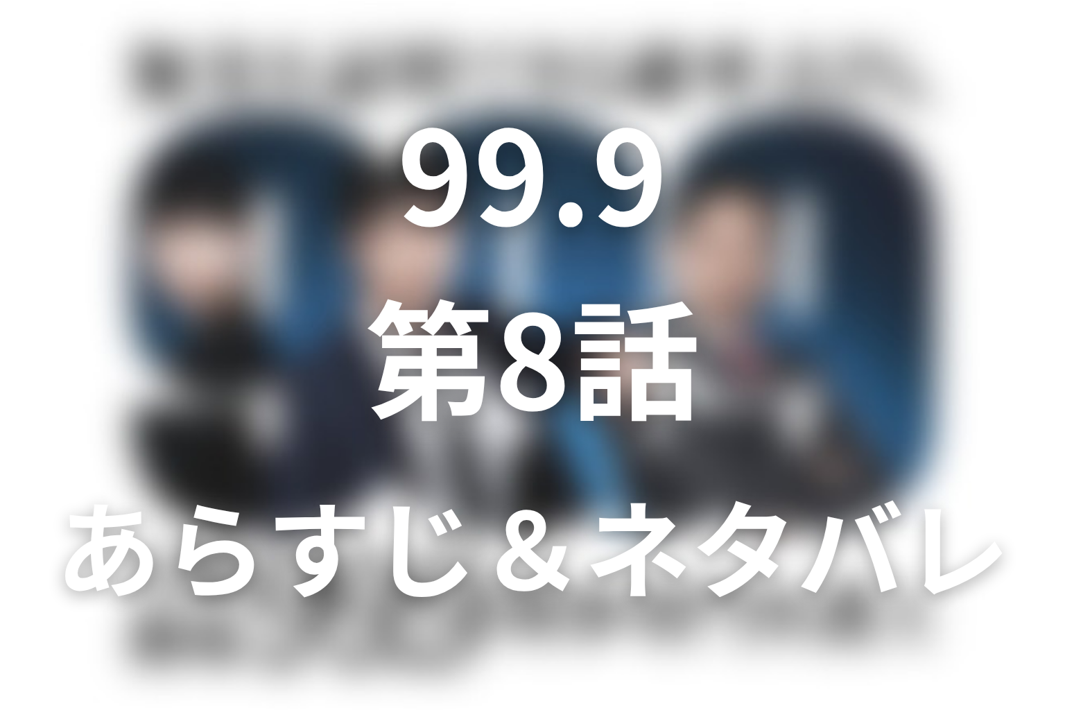 ドラマ「99.9 シーズン1」第8話のネタバレ＆感想考察。深山逮捕の真相！鈴木を殺した黒川と父・大介の過去