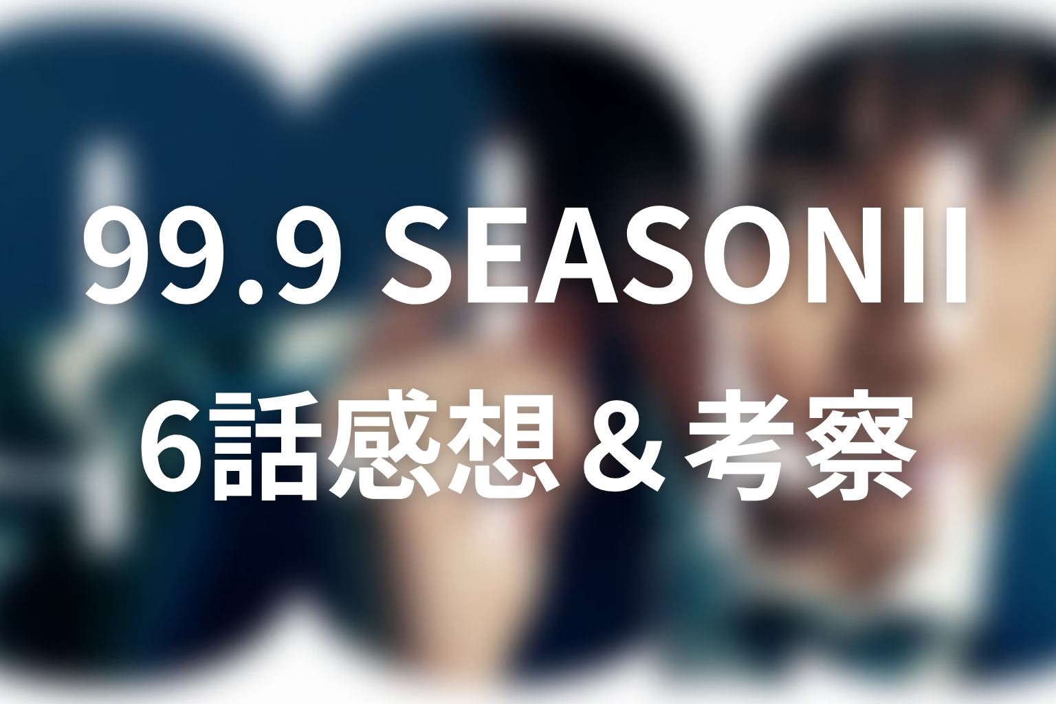 99.9 シーズン2 6話 感想・考察画像