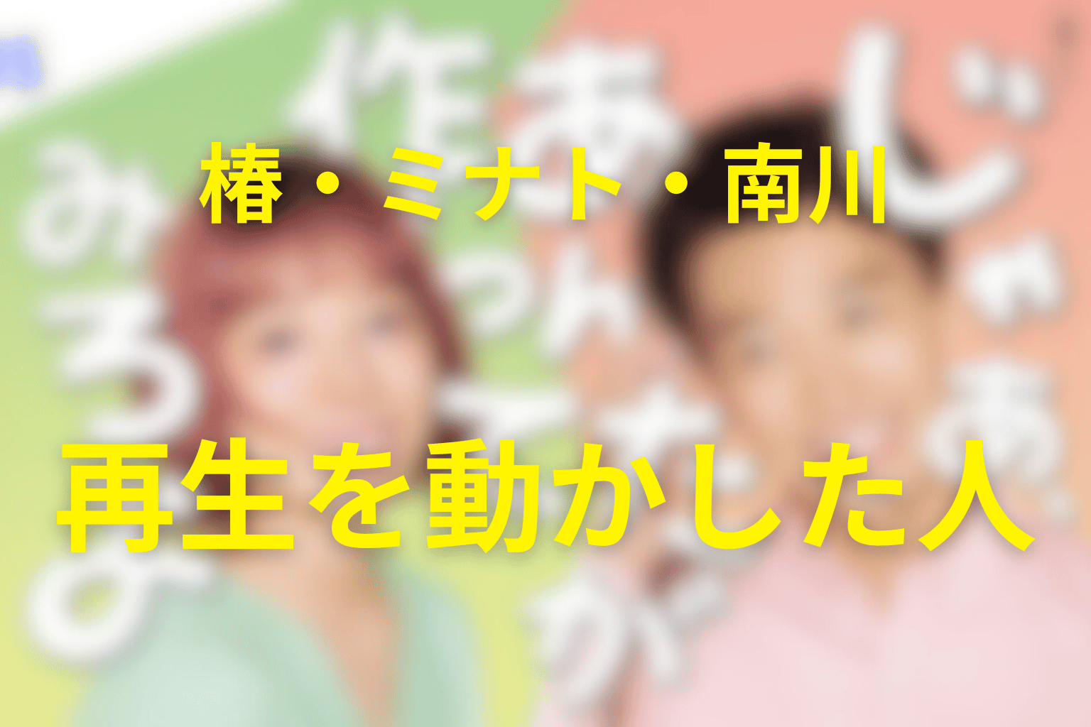 椿・ミナト・南川は何を変えた？脇人物が示した再生の形