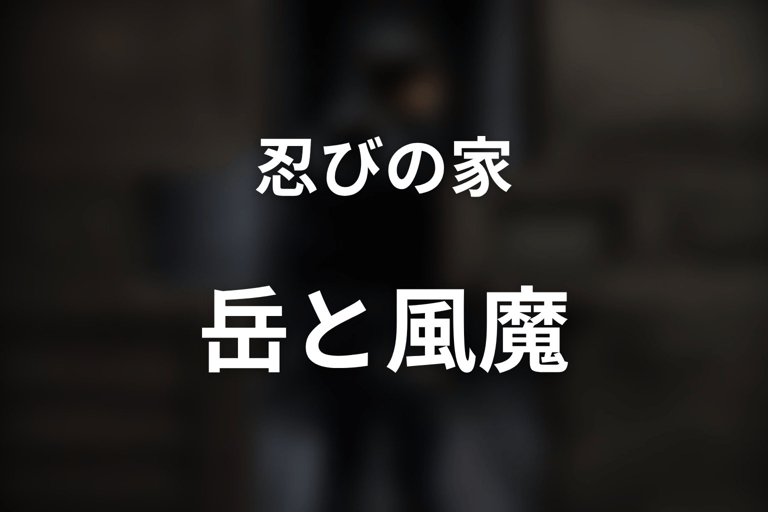 岳はなぜ風魔に入った?19代目を殺して20代目になった理由