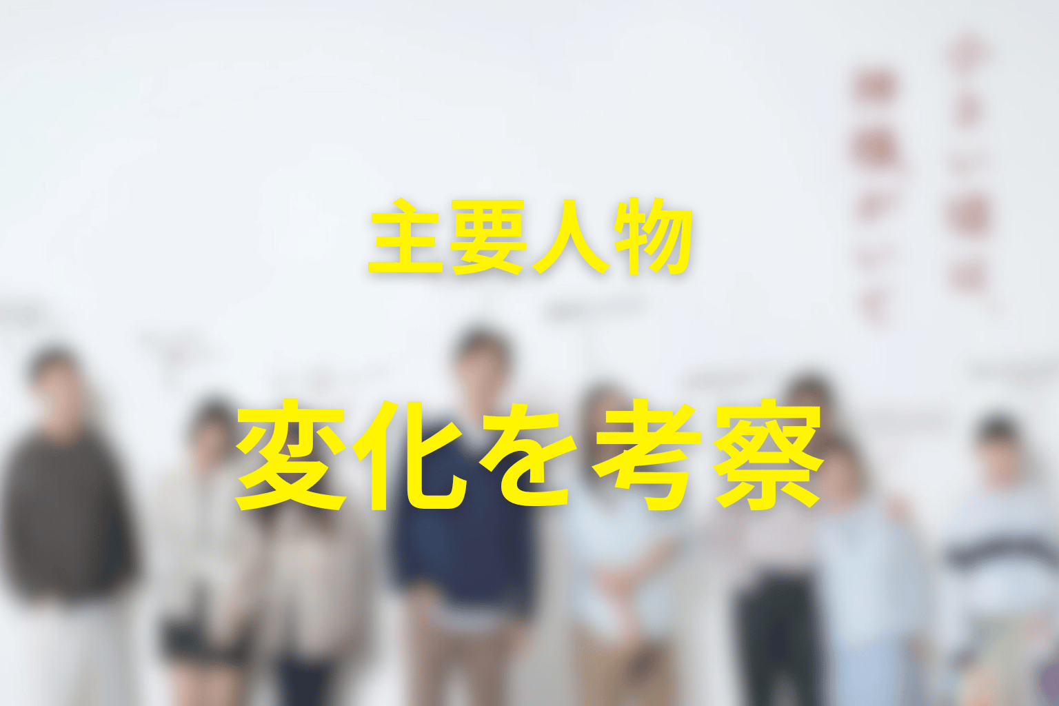 人物考察｜主要人物は最終回でどう変わった？