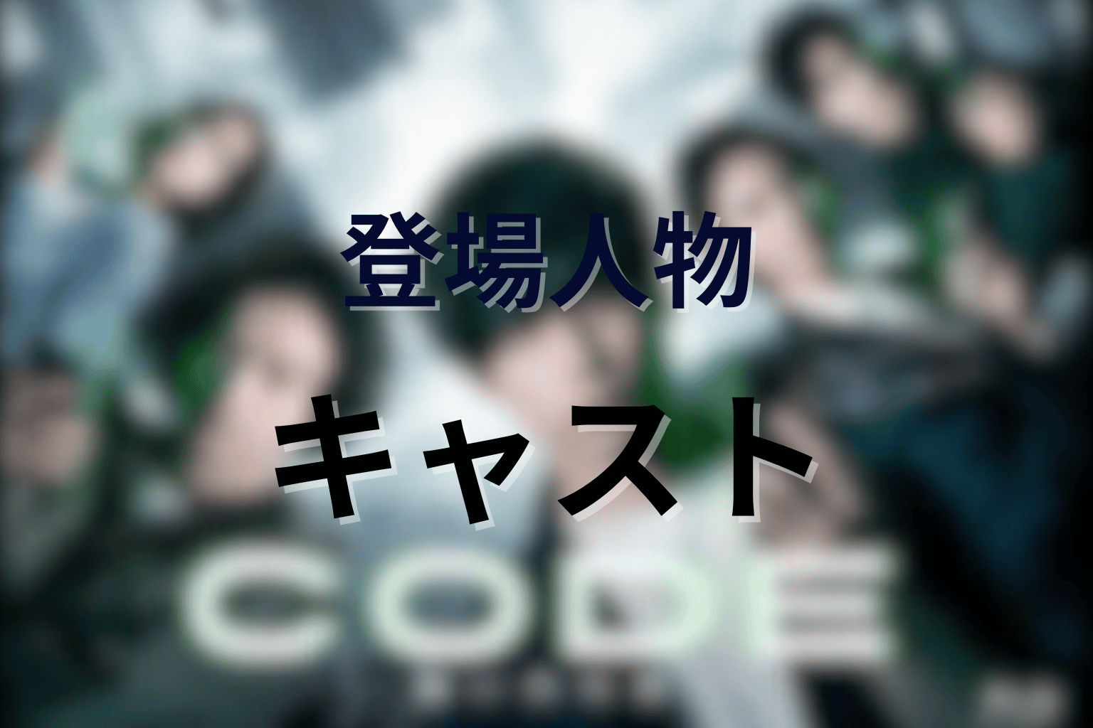 ドラマ「CODE(コード)」主な登場人物・キャスト