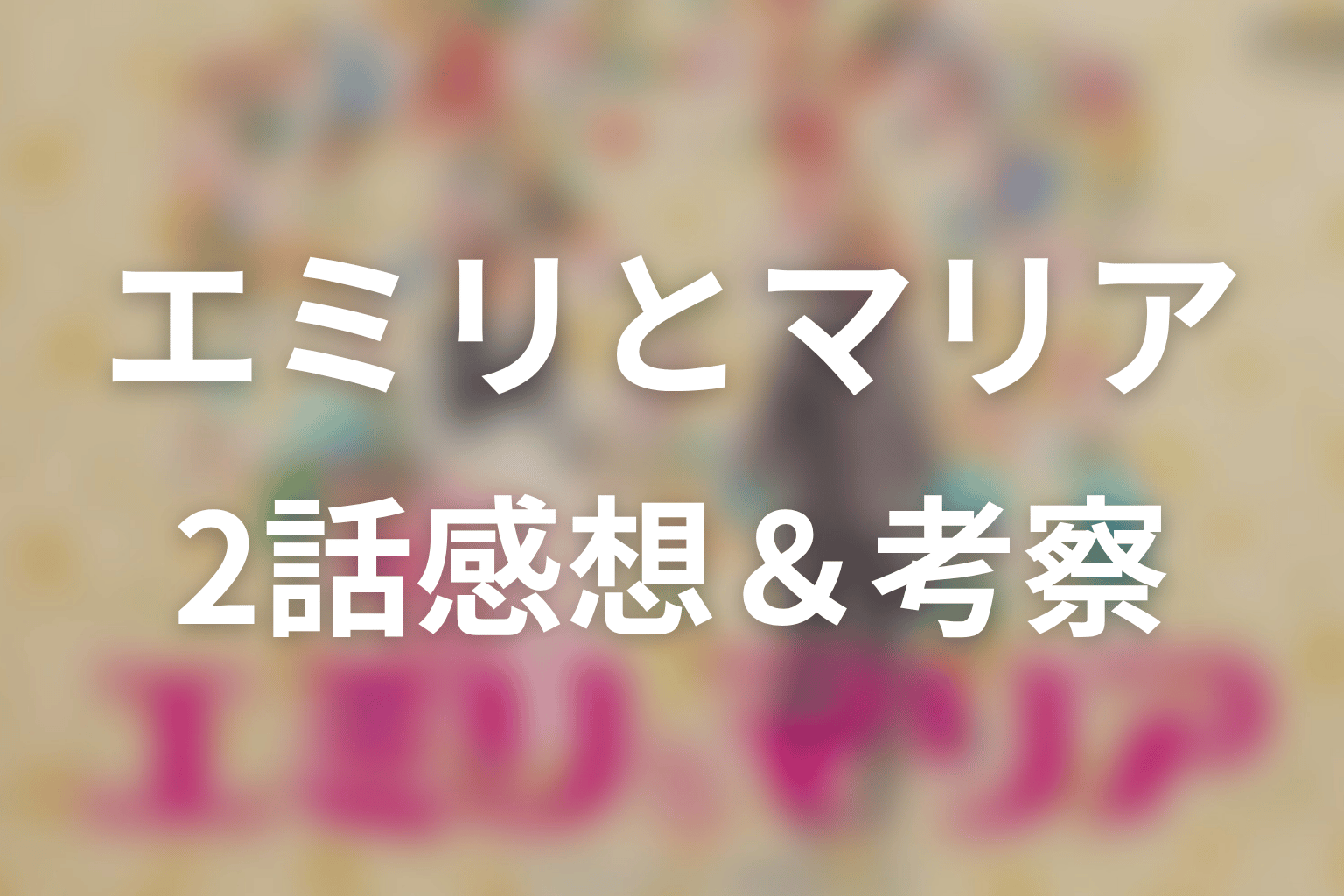 エミリとマリア 2話 感想・考察画像