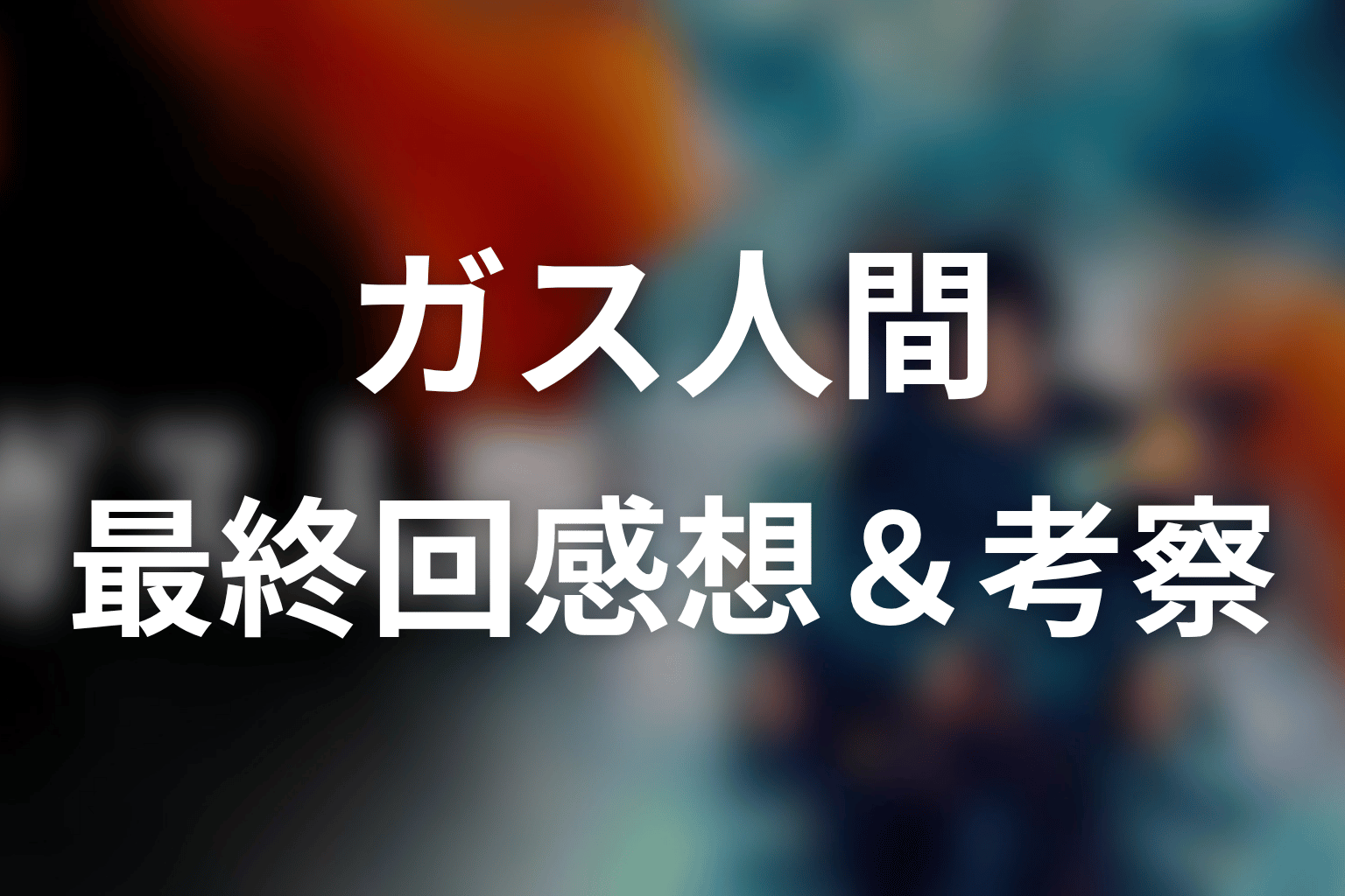 ガス人間 最終回 感想・考察画像