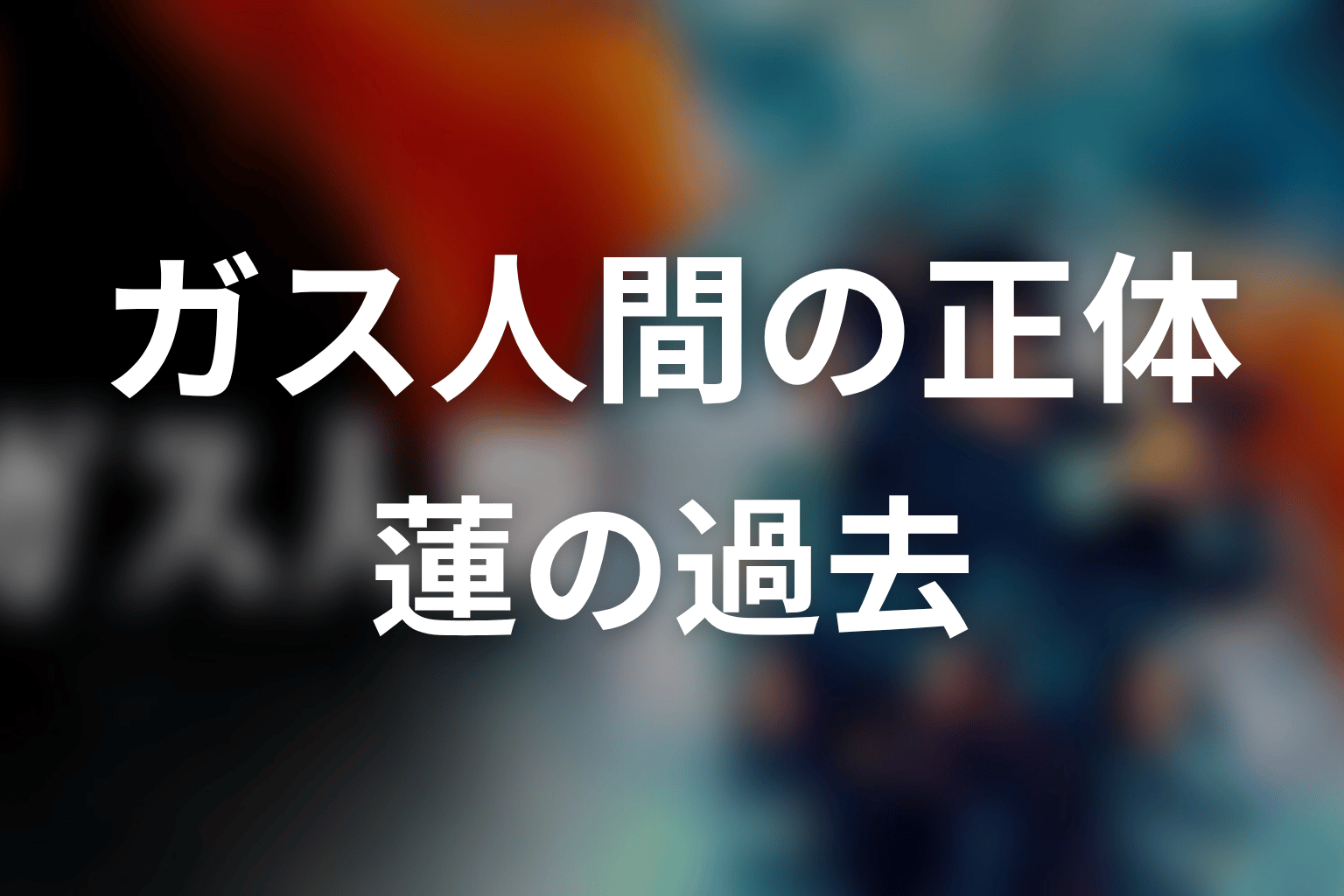 ガス人間の正体は?蓮が怪物になった過去を整理