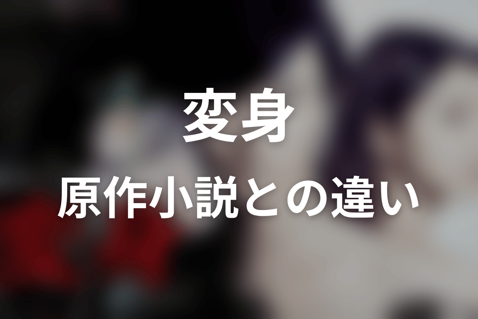 原作小説とドラマ版『変身』の違い